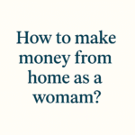 How to Make Money from Home as a Woman?