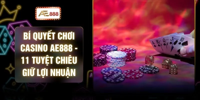 Bí Quyết Chơi Casino AE888 - 11 Tuyệt Chiêu Giữ Lợi Nhuận 1 Bí Quyết Chơi Casino AE888 - 11 Tuyệt Chiêu Giữ Lợi Nhuận