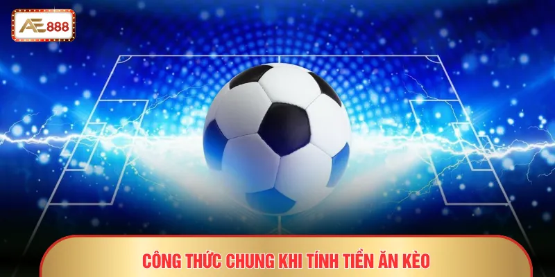 Tỷ Lệ Kèo Malaysia AE888 - Cách Đọc Vị Bảng Cược Âm Dương 3 Công thức chung khi tính tiền ăn kèo
