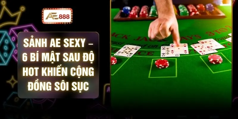 Sảnh AE Sexy – 6 Bí Mật Sau Độ Hot Khiến Cộng Đồng Sôi Sục 1 Sảnh AE Sexy – 6 Bí Mật Sau Độ Hot Khiến Cộng Đồng Sôi Sục