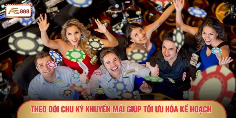 Bí Quyết Chơi Casino AE888 - 11 Tuyệt Chiêu Giữ Lợi Nhuận 4 Theo dõi chu kỳ khuyến mãi giúp tối ưu hóa kế hoạch