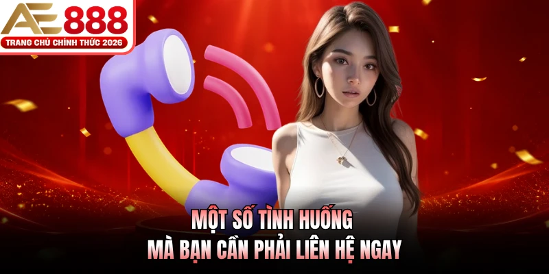 Liên Hệ 1 Một số tình huống mà bạn cần phải liên hệ ngay