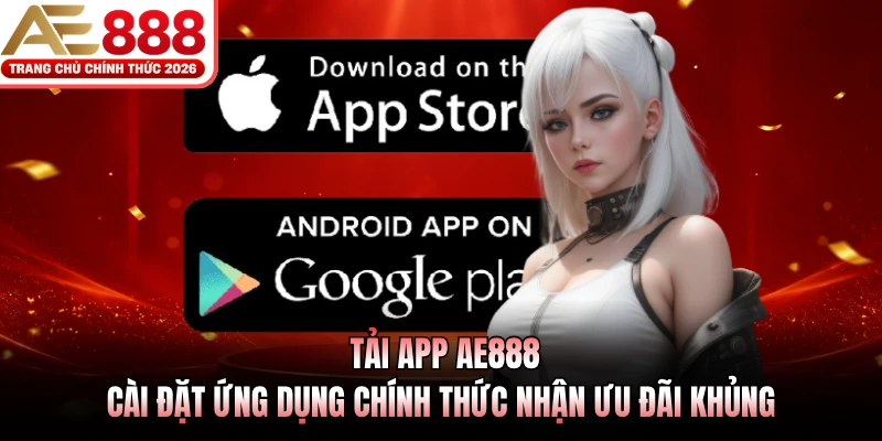 Tải App AE888 - Cài Đặt Ứng Dụng Chính Thức Nhận Ưu Đãi Khủng 1 tai app ae888 cai dat ung dung chinh thuc nhan uu dai khung