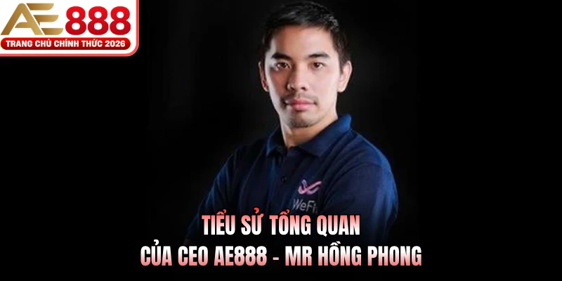 CEO AE888 - Mr Hồng Phong 1 Tiểu sử tổng quan của CEO AE888 - Mr Hồng Phong